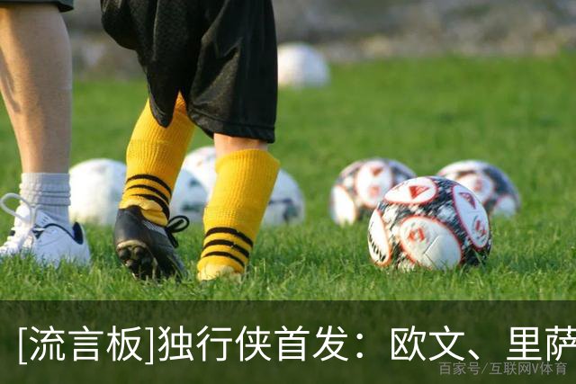 [流言板]独行侠首发：欧文、里萨谢、弗拉格、PJ-华盛顿、加福德